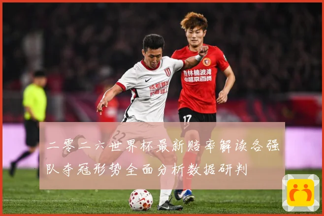 二零二六世界杯最新赔率解读各强队夺冠形势全面分析数据研判